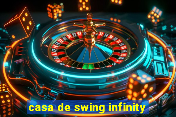 casa de swing infinity